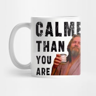 Calmer Than You Are : Funny Newest design for bog lebowski lovers. Mug